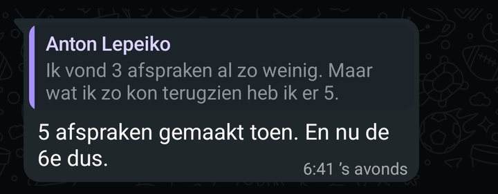 WhatsApp-bericht van Anton Lepeiko: Ik vond 3 afspraken al zo weinig. Maar wat ik zo kon terugzien heb ik er 5. 5 afspraken gemaakt toen. En nu de 6e dus.