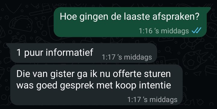 WhatsApp-gesprek: Hoe gingen de laatste afspraken? Antwoord: Die van gister ga ik nu offerte sturen, was goed gesprek met koopintentie.
