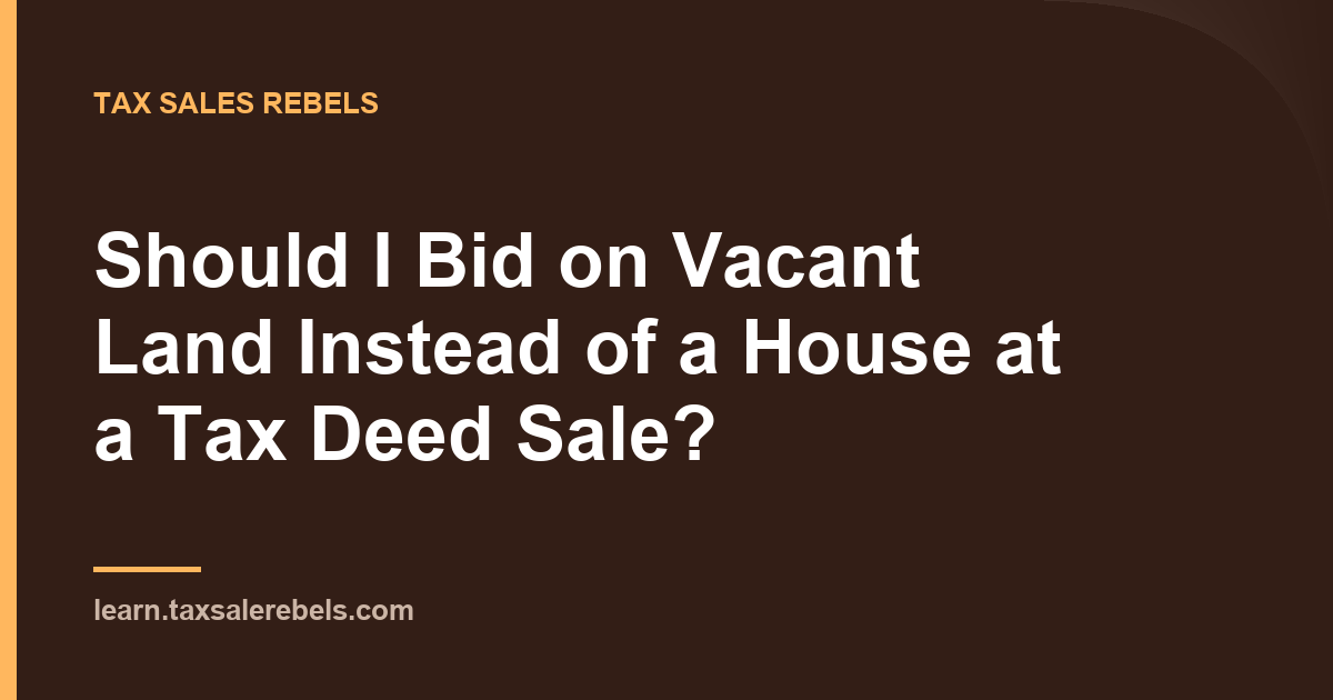 Should I Bid on Vacant Land Instead of a House at a Tax Deed Sale Tax Sales Rebels article card: Should I Bid on Vacant Land Instead of a House at a Tax Deed Sale