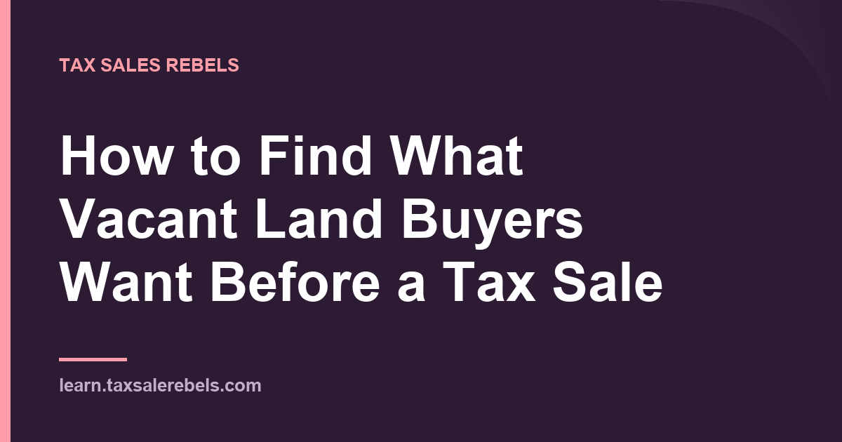 Tax Sales Rebels article card: How to Find What Vacant Land Buyers Want Before a Tax Sale