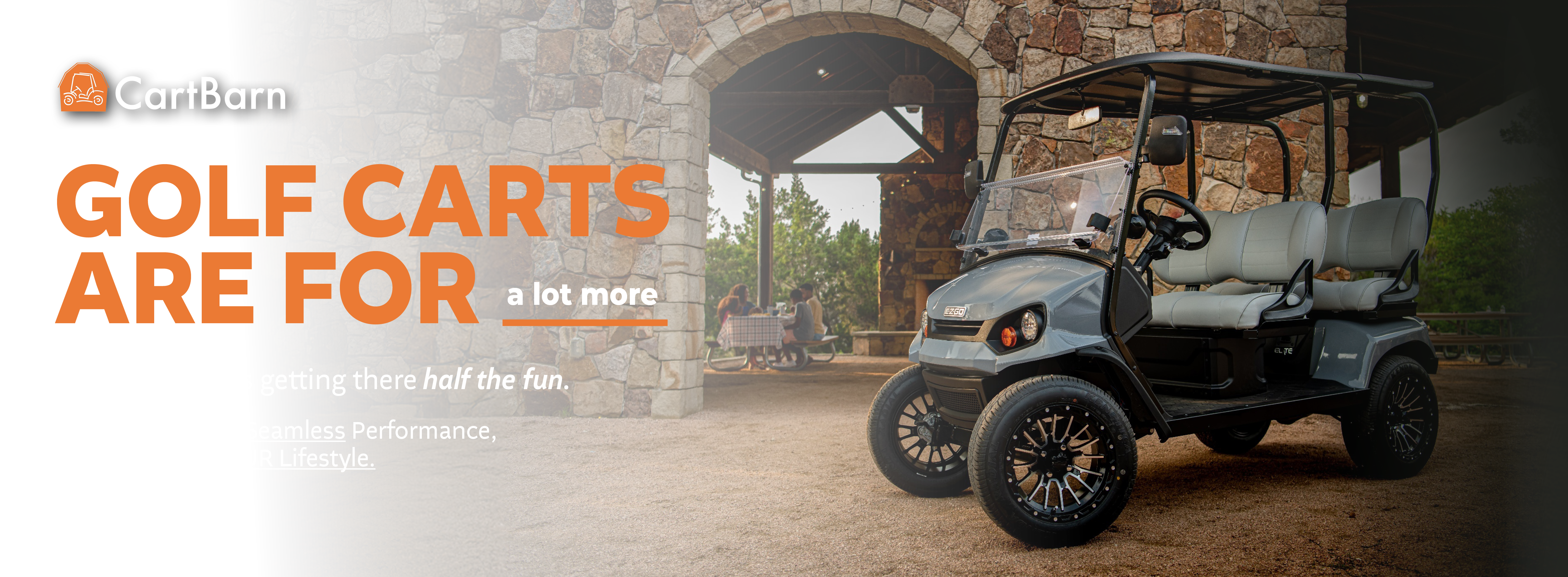 Golf Carts Are For A Lot More CartBarn makes getting there half the fun.  Premium Design, Seamless Performance,  AND Built For YOUR Lifestyle.