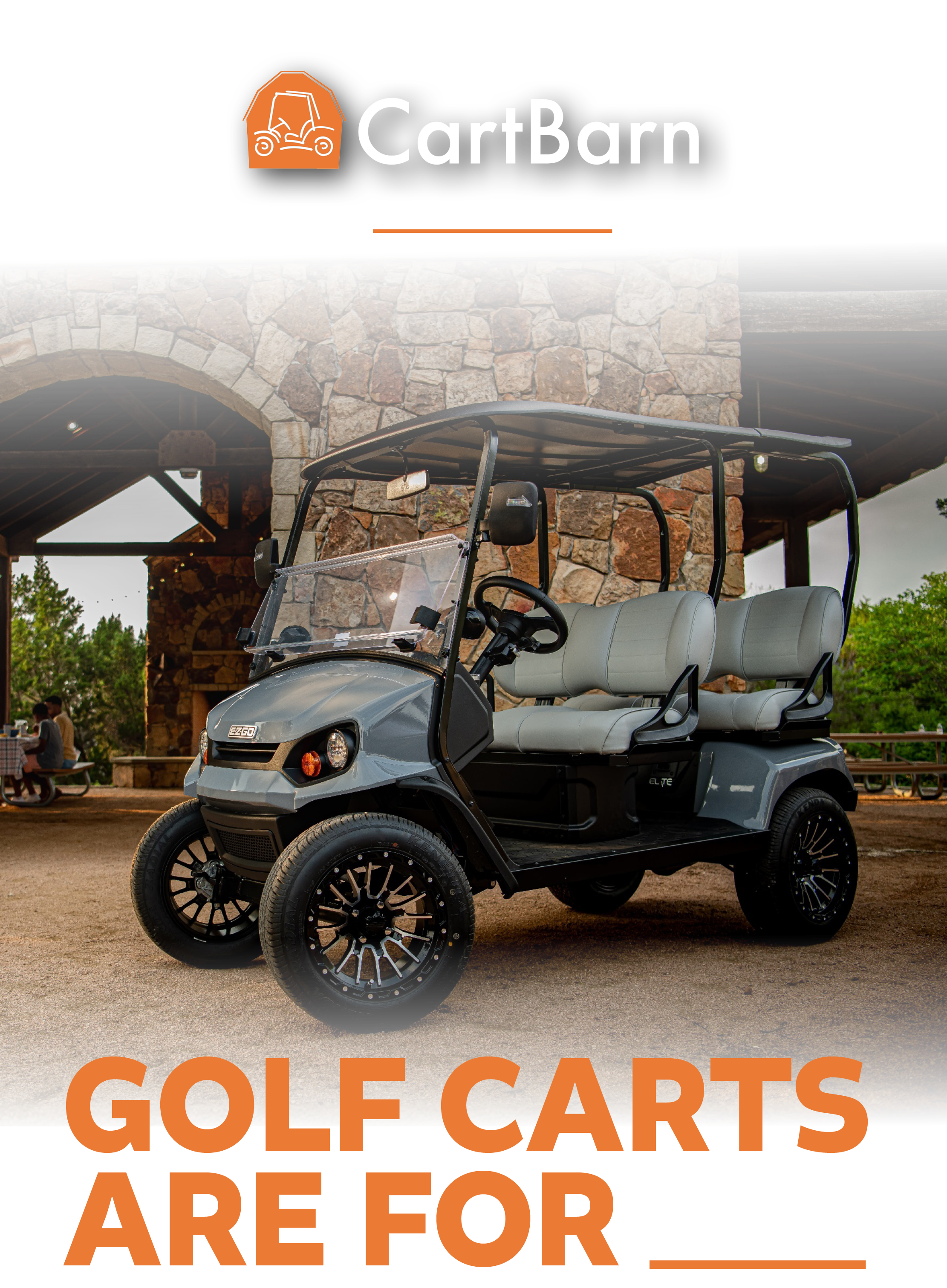 Golf Carts Are For A Lot More CartBarn makes getting there half the fun.  Premium Design, Seamless Performance,  AND Built For YOUR Lifestyle.