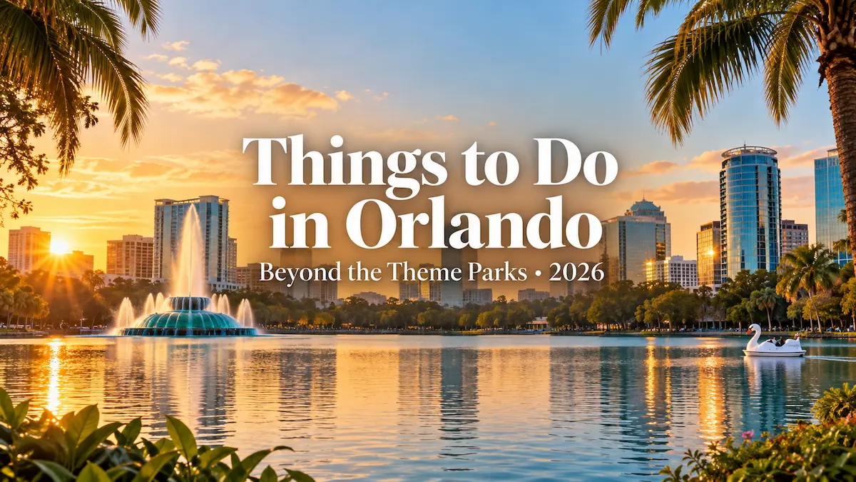 Things to Do in Orlando, Florida (2026): Beyond the Theme Parks and Worth-It Picks