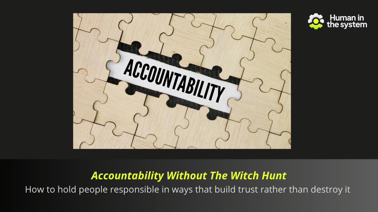Every witch hunt is a training event that teaches the cost of honesty. Be better than yesterday by building accountability processes that produce learning rather than silence — and trust rather than defensiveness.