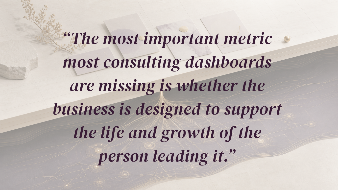 "The most important metric most consulting dashboards are missing is whether the business is designed to support the life and growth of the person leading it." "The most important metric most consulting dashboards are missing is whether the business is designed to support the life and growth of the person leading it."
