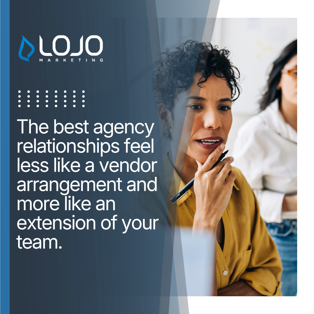 Quote: The best agency relationships feel less like a vendor arrangement and more like an extension of your team.
