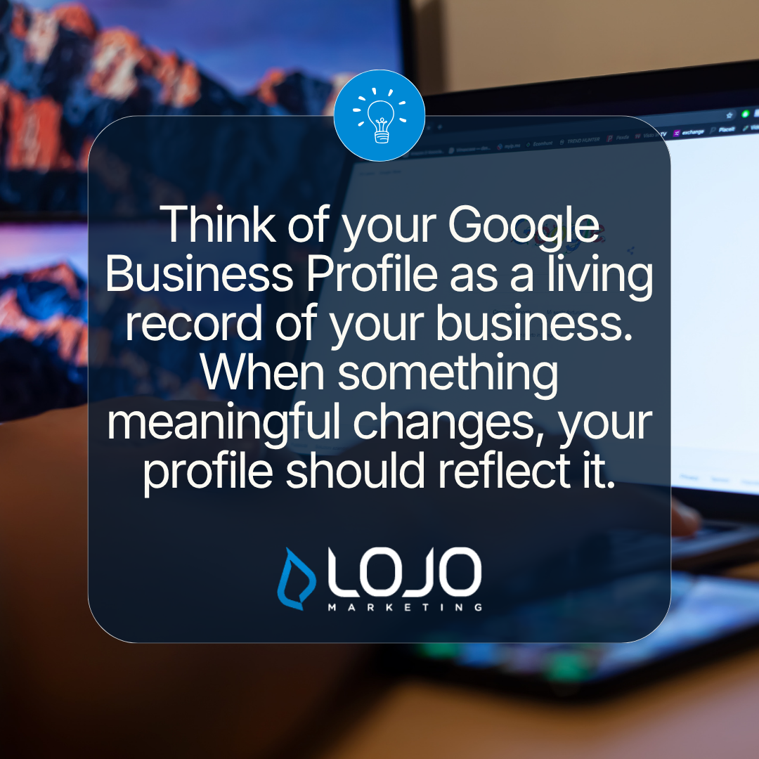 Quote Graphic: Think of your Google Business Profile as a living record of your business. When something meaningful changes, your profile should reflect it.