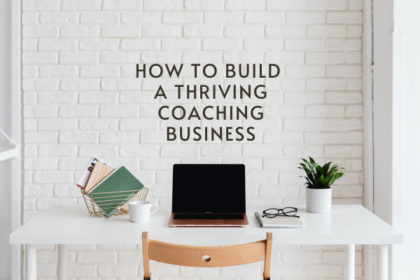 How to Build a Thriving Coaching Business: A Step-by-Step Guide for ...