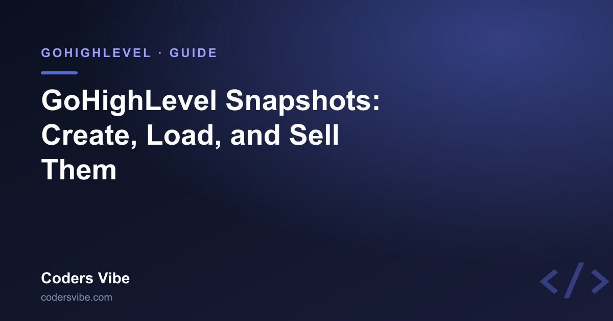 GoHighLevel Snapshots Explained: Create, Load, and Sell Them
