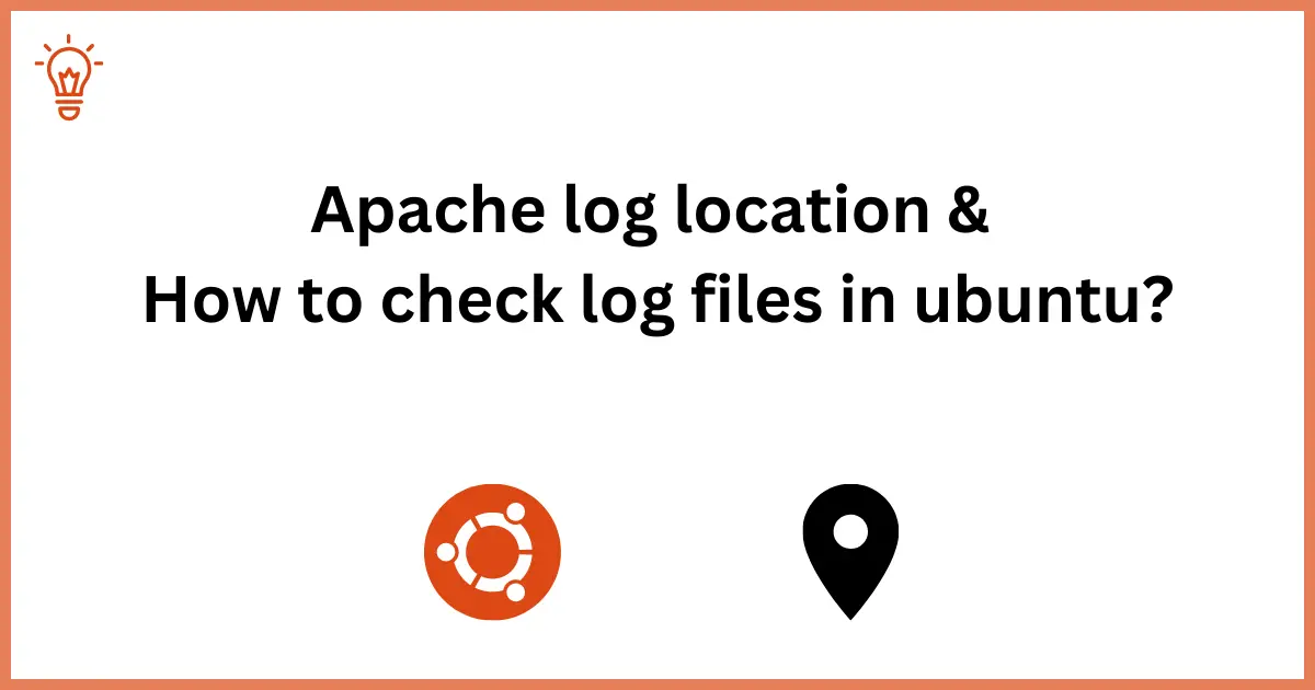 Apache log location and how to check log files in ubuntu?