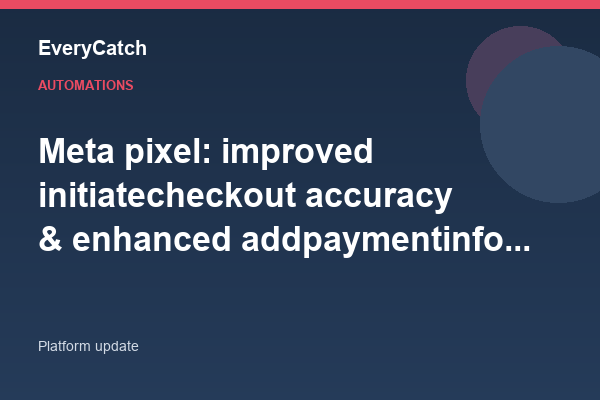 Meta pixel: improved initiatecheckout accuracy & enhanced addpaymentinfo data