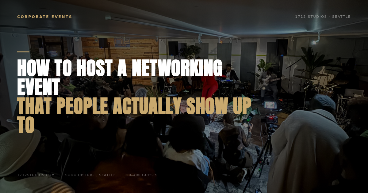 How to Host a Networking Event That People Actually Show Up To — 1712 Studios Seattle