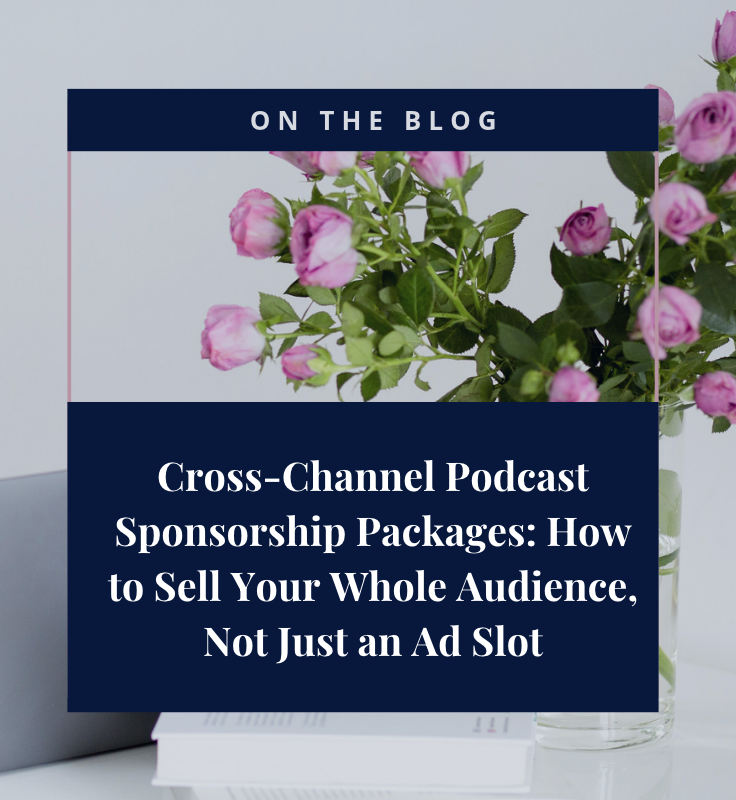 Cross-Channel Podcast Sponsorship Packages: How to Sell Your Whole Audience, Not Just an Ad Slot