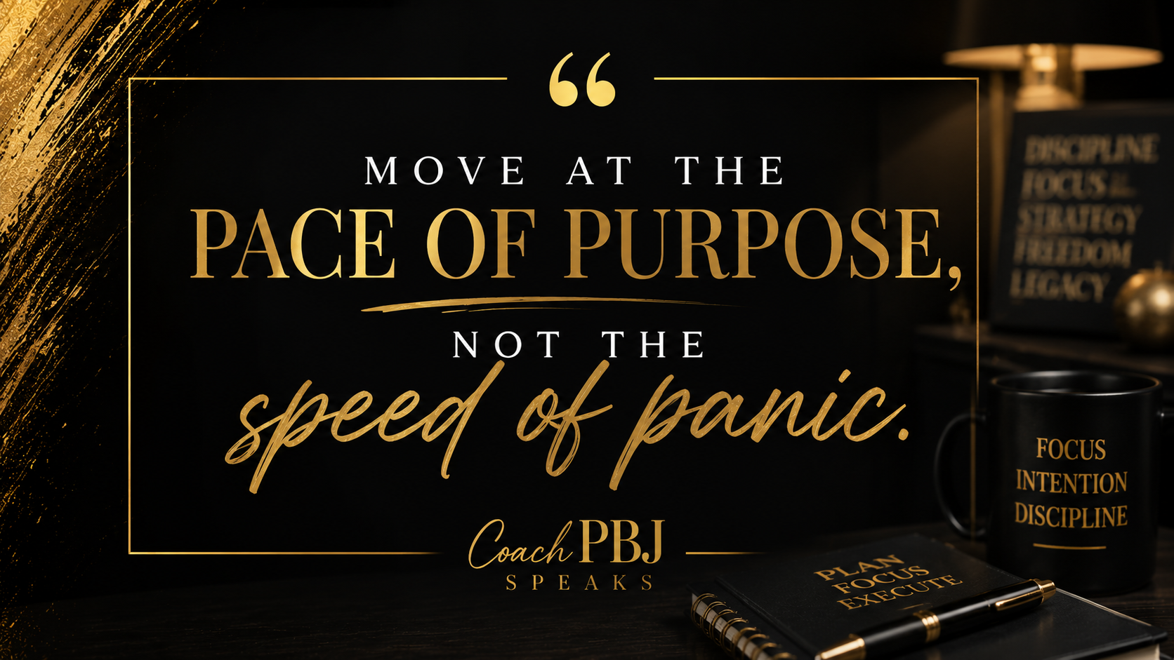 Move at the pace of purpose not the speed of panic