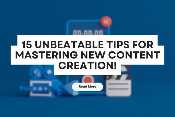 Unbeatable Tips for Mastering New Content Creation!