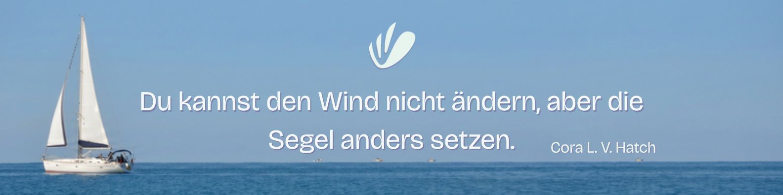 Zitat von Cora L. V. Hatch "Du kannst den Wind nicht ändern, aber die Segel anders setzen." Zitat von Cora L. V. Hatch "Du kannst den Wind nicht ändern, aber die Segel anders setzen."