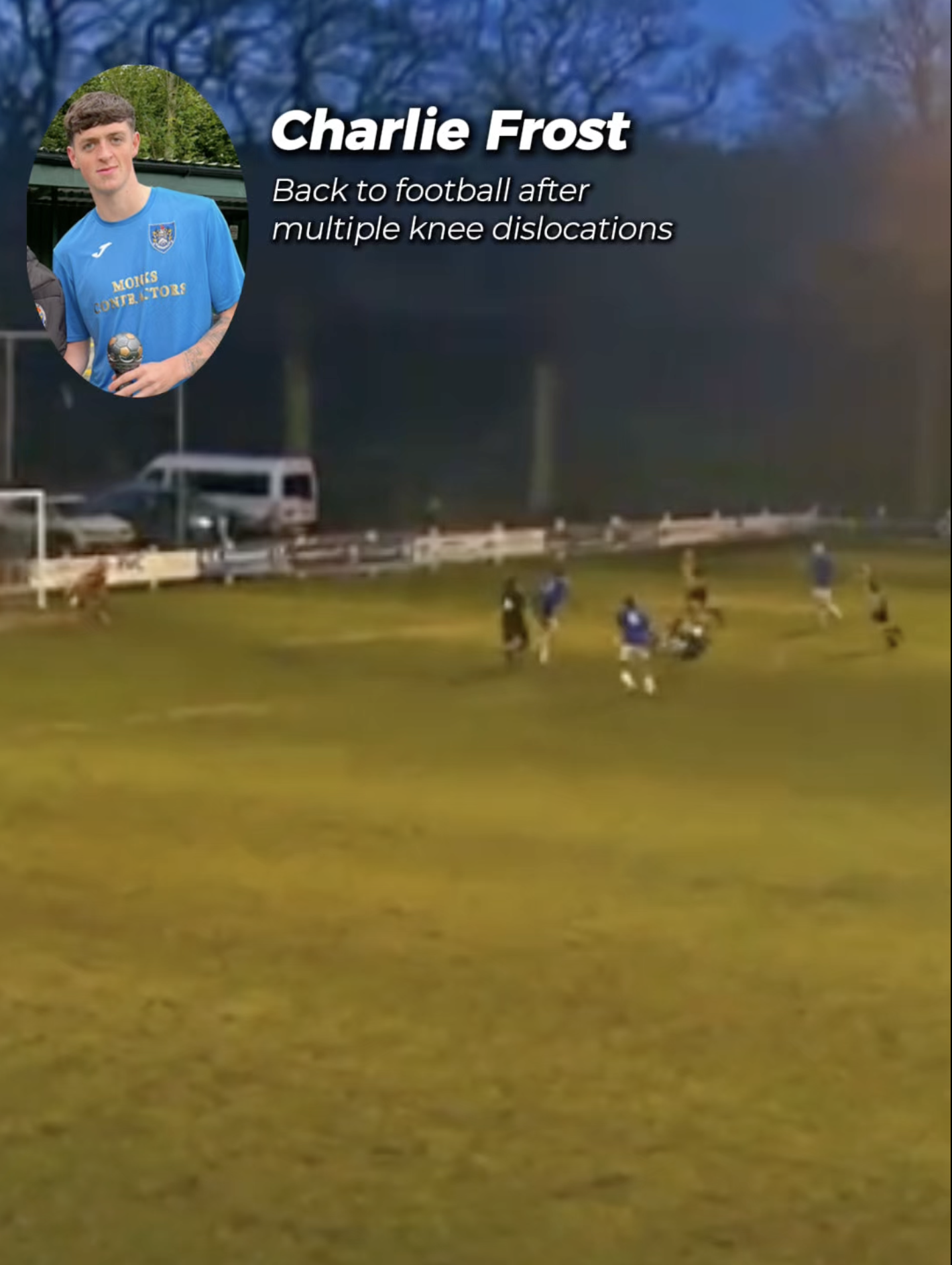 Charlie Frost — Semi-Pro Footballer · Multiple Knee Dislocations