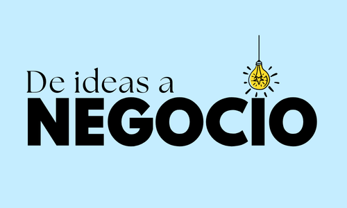 De Ideas a Negocio