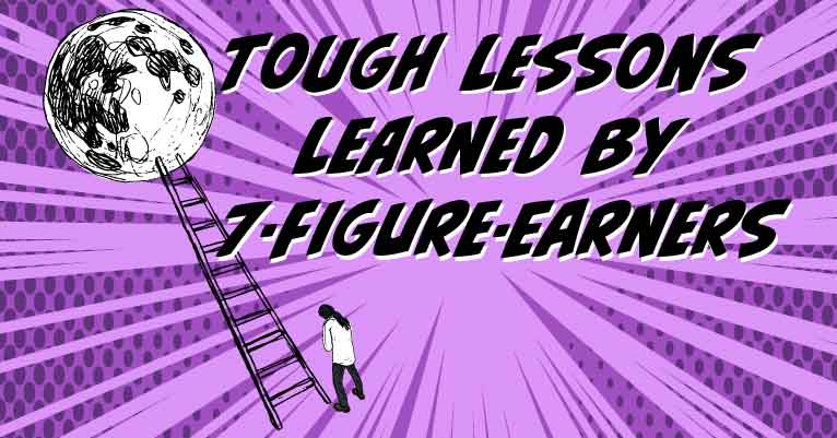Tough Lessons Learned by 7-Figure Earners