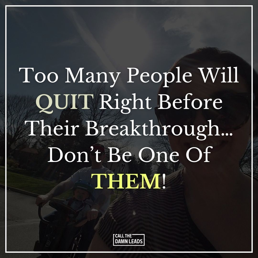Call The Damn Leads quote card: too many people will quit right before their breakthrough, don't be one of them