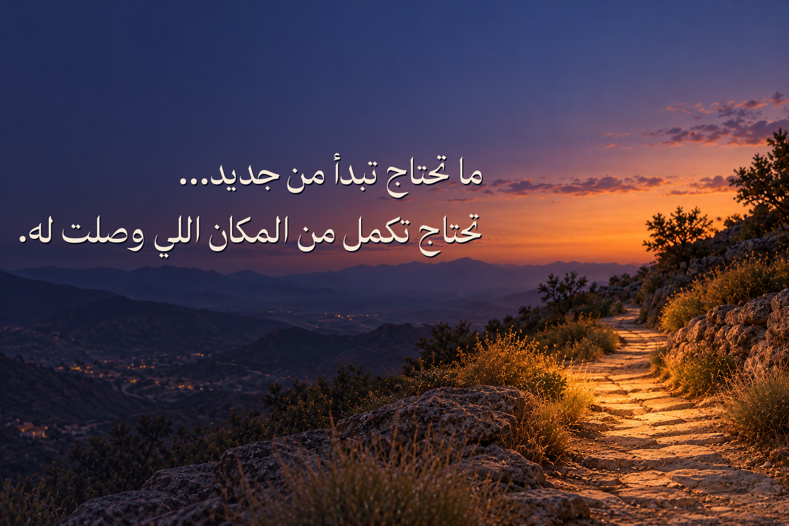 ما تحتاج تبدأ من جديد، تحتاج تكمل من المكان الذي وصلت له.