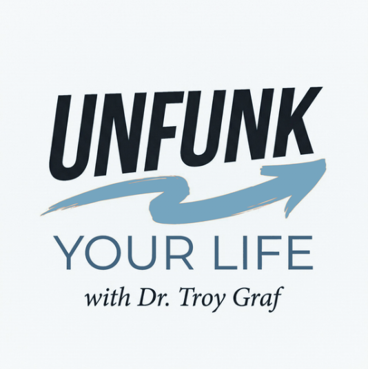 Unfunk Your Life with Dr. Troy Graf