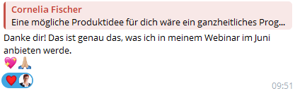 Rückmeldung auf eine strategische Produktidee von Cornelia Fischer: „Das ist genau das, was ich in meinem Webinar im Juni anbieten werde.“