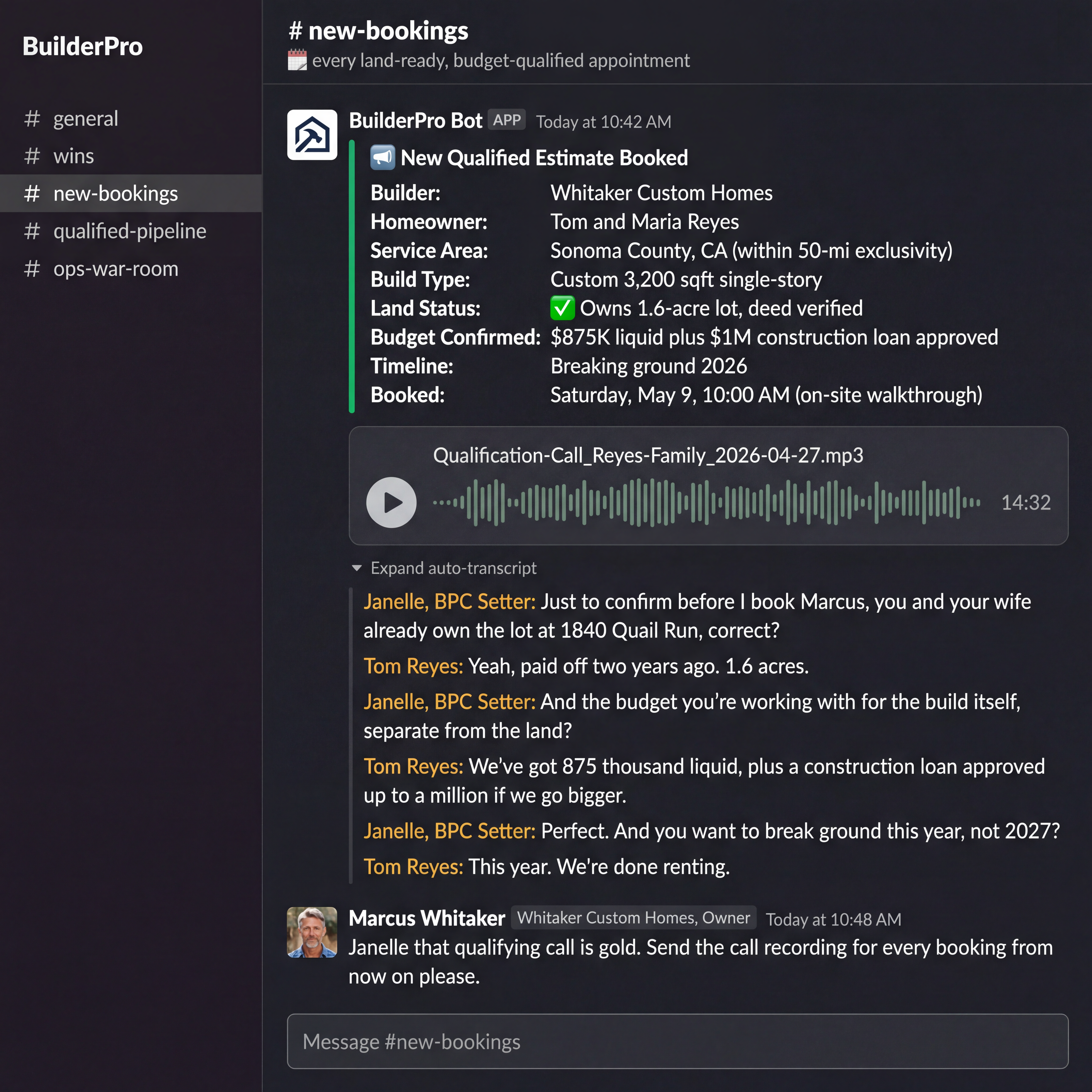 BuilderPro Bot Slack notification: New Qualified Estimate Booked. Builder: Whitaker Custom Homes. Homeowner: Tom and Maria Reyes. Service Area: Sonoma County, CA within 50-mi exclusivity. Build Type: Custom 3,200 sqft single-story. Land Status: Owns 1.6-acre lot, deed verified. Budget Confirmed: $875K liquid plus $1M construction loan approved. Timeline: Breaking ground 2026. Booked: Saturday May 9, 10:00 AM on-site walkthrough. Plus full BPC qualifying call audio file and verified transcript.