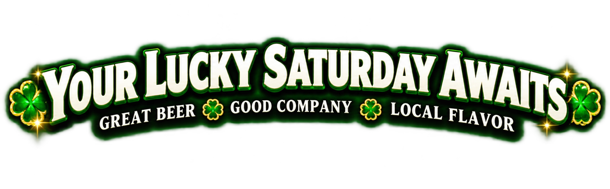 Your Lucky Saturday Awaits. Great Beer. Good Company. Local Flavor.