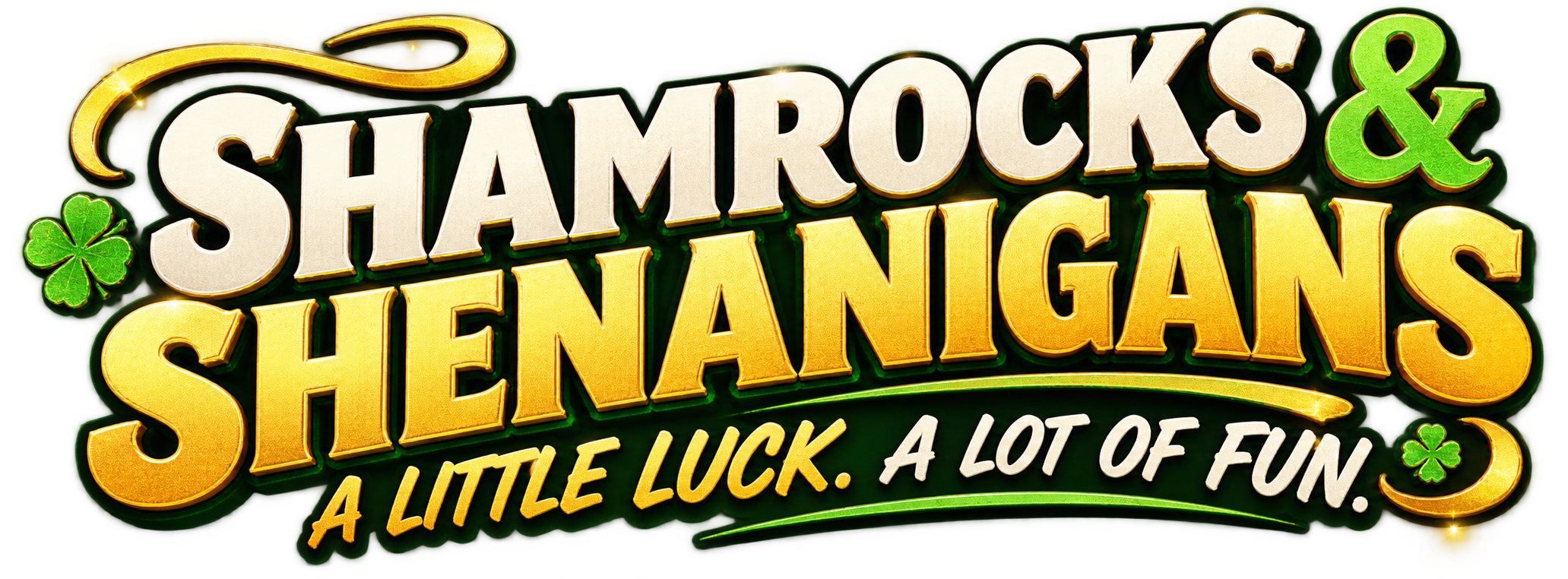 Shamrocks and Shenanigans. A Little Luck. A Lot of Fun.