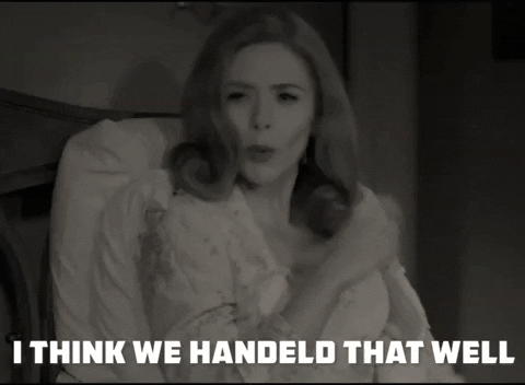 Wanda from WandaVision saying I think we handled that well
