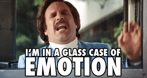 Ron Burgundy saying I'm in a glass case of emotion