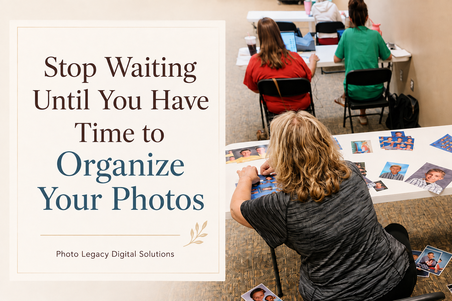 Participants work on organizing printed photos and digital memories during a Photo Legacy Digital Solutions workshop, with a blog title overlay that reads “Stop Waiting Until You Have Time to Organize Your Photos.”