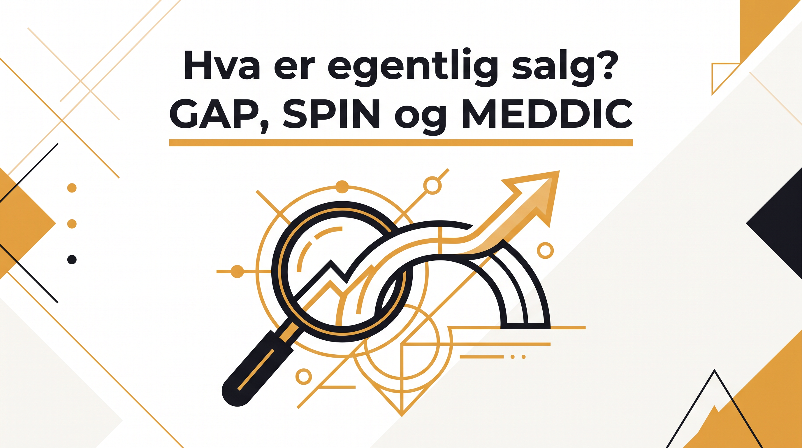 Hva er egentlig salg? GAP, SPIN Selling og MEDDIC forklart