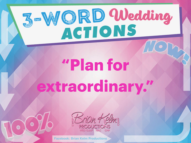 3 word wedding actions, simple wedding actions, wedding actions, brian kelm, brian kelm productions, brian kelm wedding mc, brian kelm wedding planner, brian kelm master wedding event planner, plan for extraordinary, wedding planning, extraordinary wedding experience, wedding experience