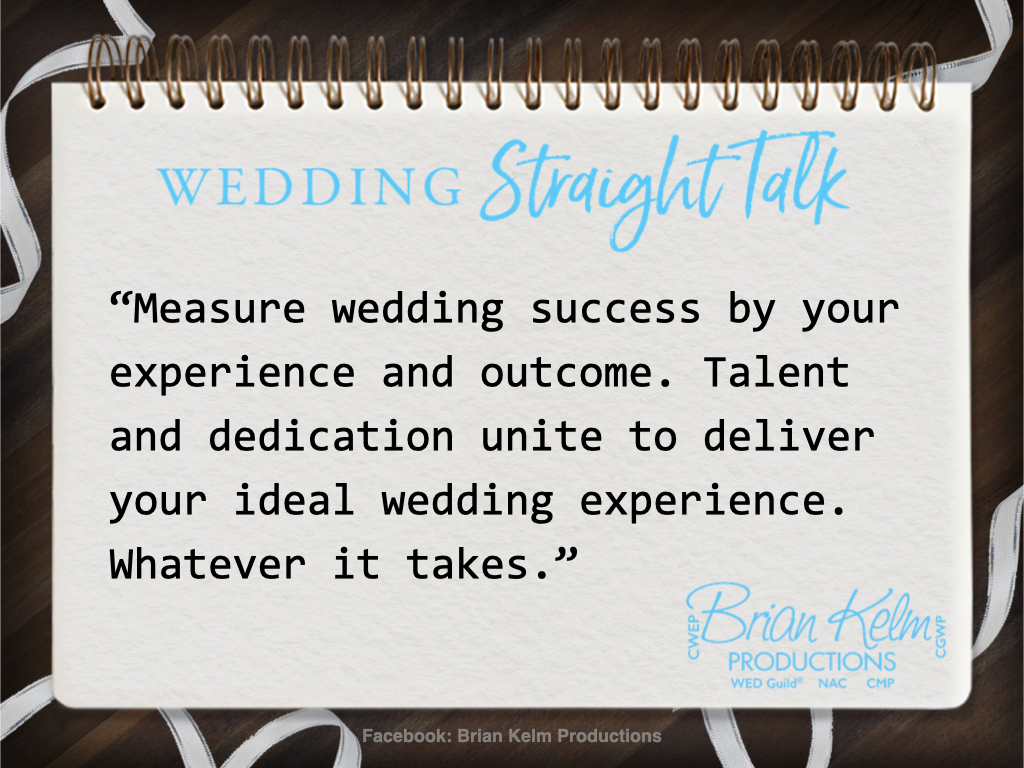 wedding straight talk, real world wedding messages, no nonsense wedding ideas, wedding thoughts, wedding authenticity, wedding integrity, brian kelm, brian kelm productions, brian kelm wedding mc, brian kelm wedding planner, brian kelm master wedding event planner, wedding tools, wedding outcome, wedding sucess, measure wedding success wedding straight talk, real world wedding messages, no nonsense wedding ideas, wedding thoughts, wedding authenticity, wedding integrity, brian kelm, brian kelm productions, brian kelm wedding mc, brian kelm wedding planner, brian kelm master wedding event planner, wedding tools, wedding outcome, wedding sucess, measure wedding success