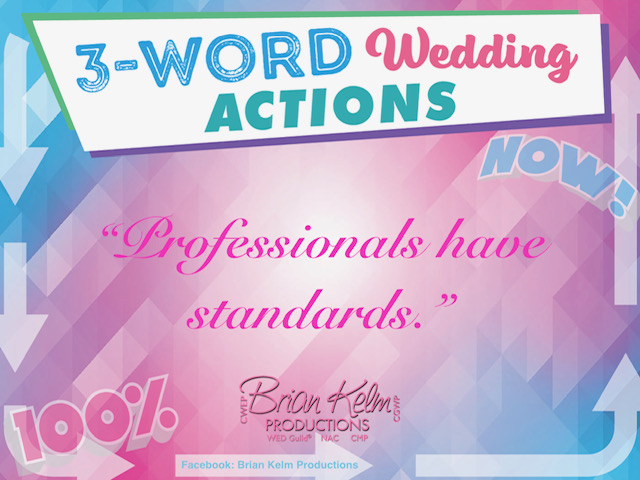 3 word wedding actions, simple wedding actions, wedding actions, brian kelm, brian kelm productions, brian kelm wedding mc, brian kelm wedding planner, brian kelm master wedding event planner, professionals have standards, wedding professionals, wedding standards