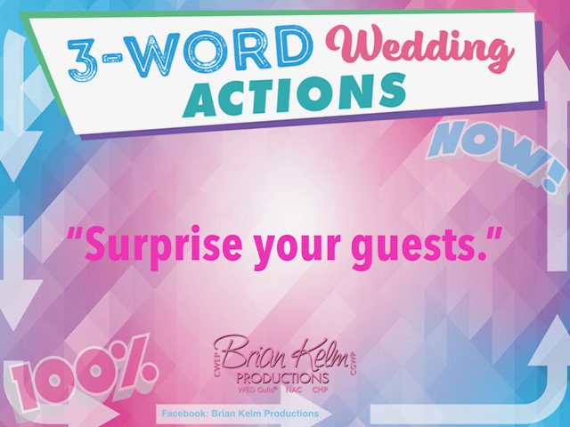 3 word wedding actions, simple wedding actions, wedding actions, brian kelm, brian kelm productions, brian kelm wedding mc, brian kelm wedding planner, brian kelm master wedding event planner, surprise your guests, wedding surprises, wedding guests