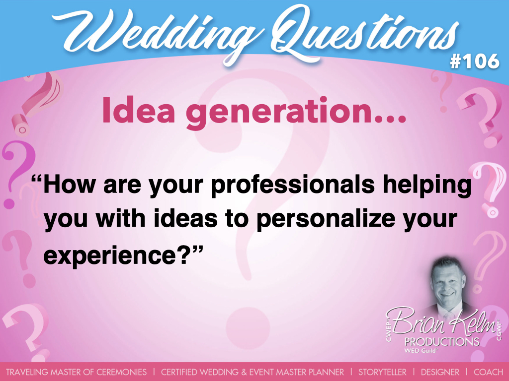 wedding questions, wedding question, brian kelm, brian kelm productions, brian kelm wedding mc, brian kelm wedding planner, brian kelm master wedding event planner, idea generation, wedding ideas, how are your professionals helping you with ideas to personalize your experience?