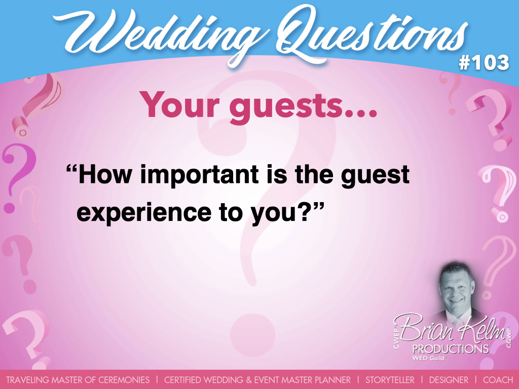 wedding questions, wedding question, brian kelm, brian kelm productions, brian kelm wedding mc, brian kelm wedding planner, brian kelm master wedding event planner, your guests, wedding guests, how important is the guest experience to you?