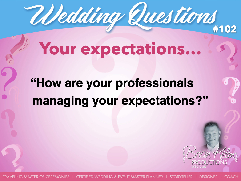 wedding questions, wedding question, brian kelm, brian kelm productions, brian kelm wedding mc, brian kelm wedding planner, brian kelm master wedding event planner, your expectations, wedding expectations, how are your profesisonals managing your expectations?
