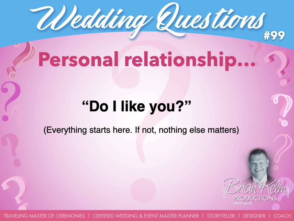 wedding questions, wedding question, brian kelm, brian kelm productions, brian kelm wedding mc, brian kelm wedding planner, brian kelm master wedding event planner, personal relationship, wedding relationship, do i like you?