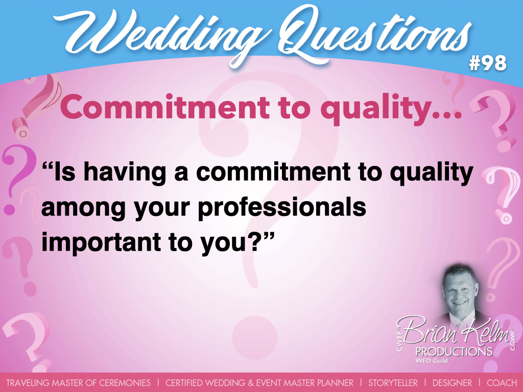 wedding questions, wedding question, brian kelm, brian kelm productions, brian kelm wedding mc, brian kelm wedding planner, brian kelm master wedding event planner, commitment to quality, wedding quality, is having a commitment to quality among your professionals important to you?