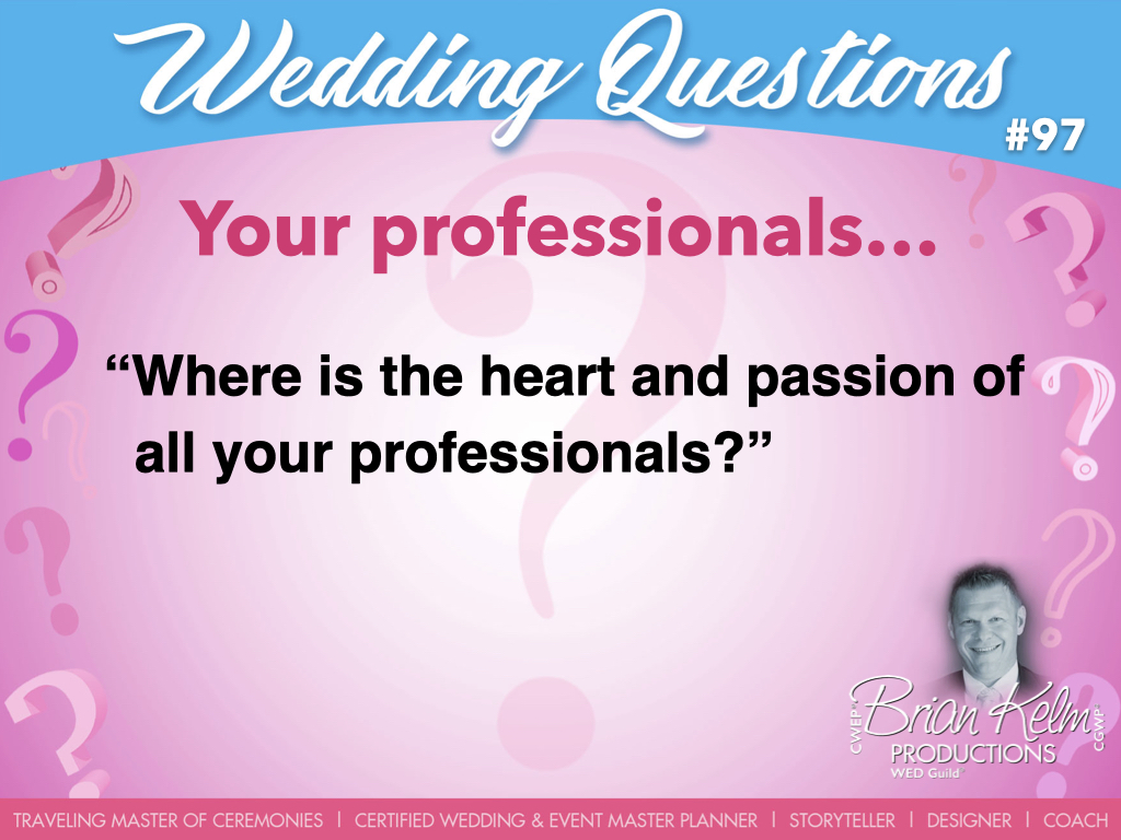 wedding questions, wedding question, brian kelm, brian kelm productions, brian kelm wedding mc, brian kelm wedding planner, brian kelm master wedding event planner, your professionals, wedding professionals, where is the heart and passion of all your professionals?