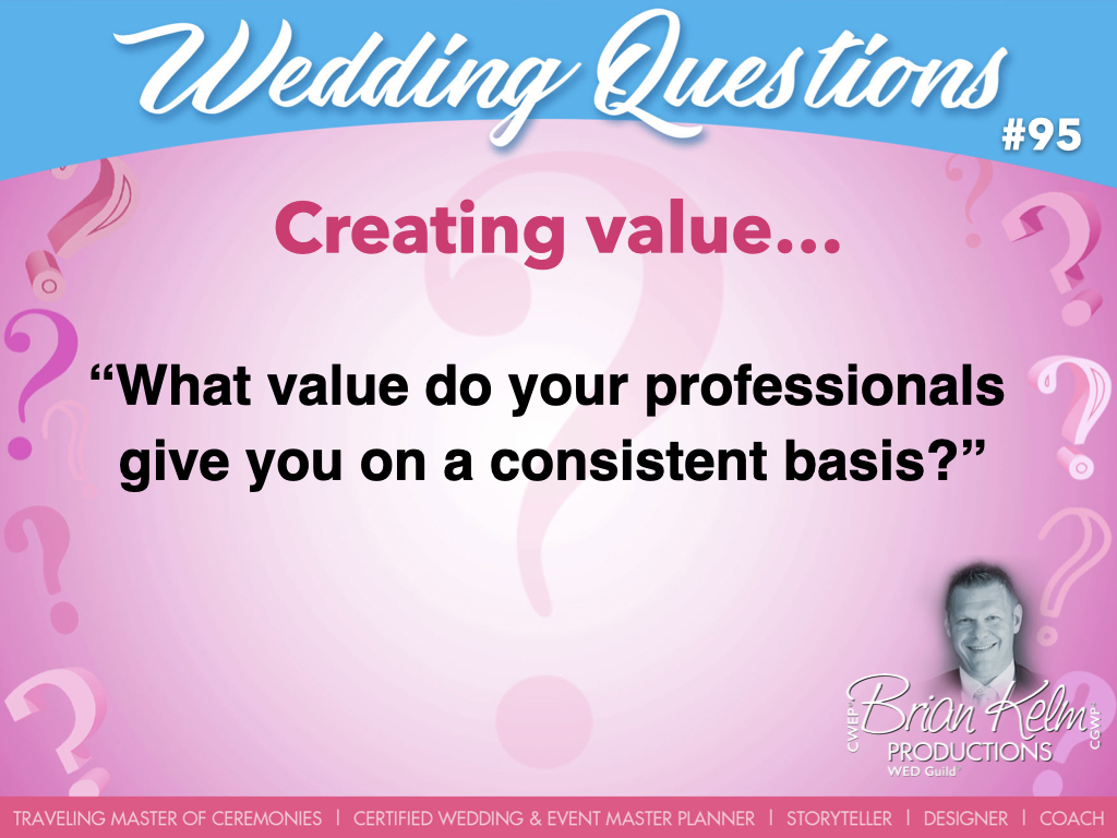 wedding questions, wedding question, brian kelm, brian kelm productions, brian kelm wedding mc, brian kelm wedding planner, brian kelm master wedding event planner, creating value, wedding value, what value do your professionals give you on a consistent basis?