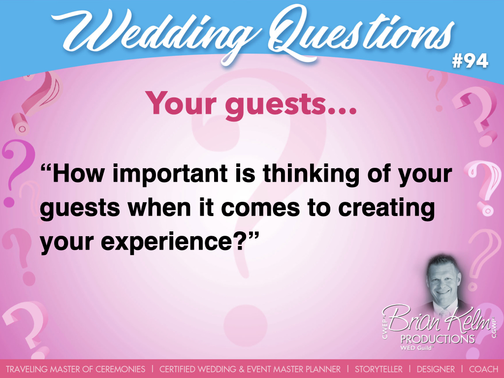 wedding questions, wedding question, brian kelm, brian kelm productions, brian kelm wedding mc, brian kelm wedding planner, brian kelm master wedding event planner, your guests, wedding guests, how important is thinking of your guests when it comes to creating your experience?
