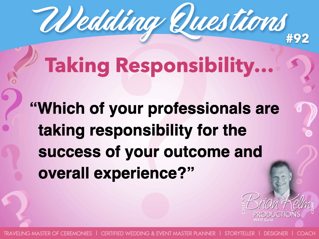 wedding questions, wedding question, brian kelm, brian kelm productions, brian kelm wedding mc, brian kelm wedding planner, brian kelm master wedding event planner, taking responsibility, wedding responsibility, which of your professionals are taking responsibility for the success of your outcome and overall experience?