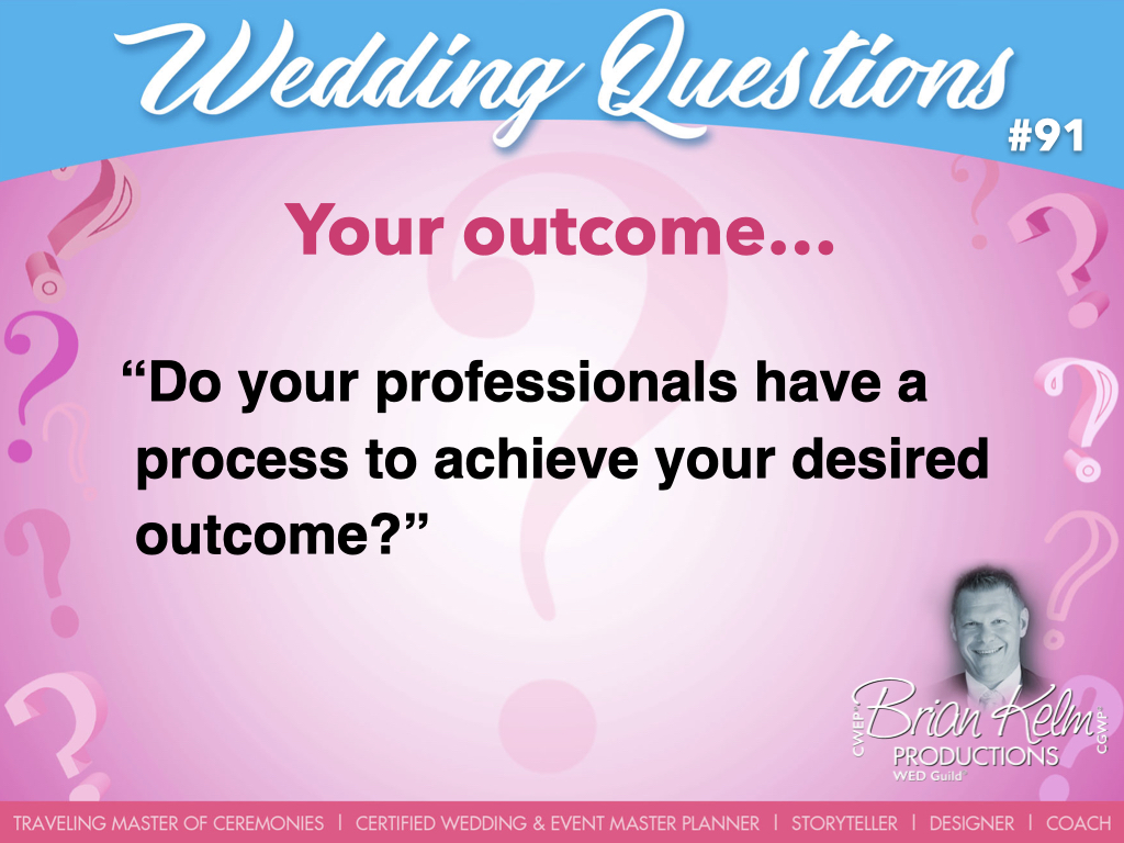 wedding questions, wedding question, brian kelm, brian kelm productions, brian kelm wedding mc, brian kelm wedding planner, brian kelm master wedding event planner, your outcome, wedding outcome, do your professionals have a process to achieve your desired outcome? 