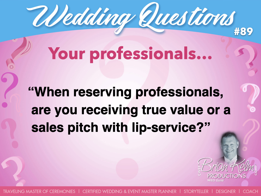 wedding questions, wedding question, brian kelm, brian kelm productions, brian kelm wedding mc, brian kelm wedding planner, brian kelm master wedding event planner, your professionals, wedding professionals, when reserving professionals, are you receiving true value or a sales pitch with lip service?