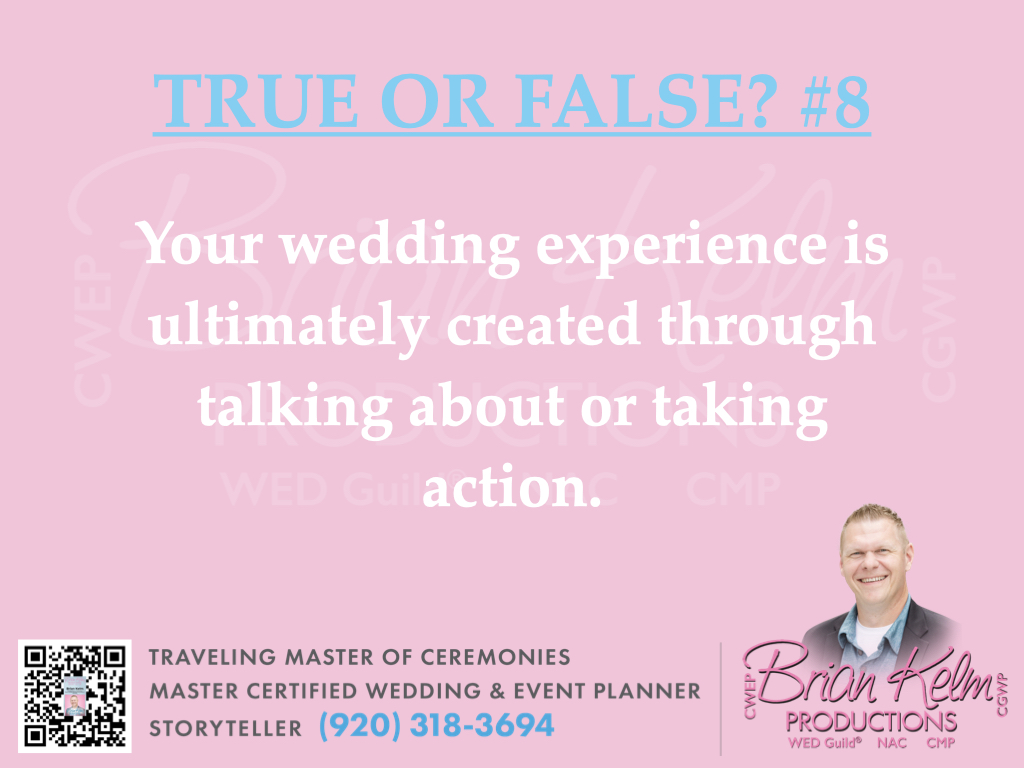 true or false?, true or false, wedding true or false, brian kelm, brian kelm productions, brian kelm wedding mc, brian kelm wedding planner, brian kelm master wedding event planner, your wedding experience is ultimately created through talking about or taking action?, wedding talk, wedding action, do the work 
